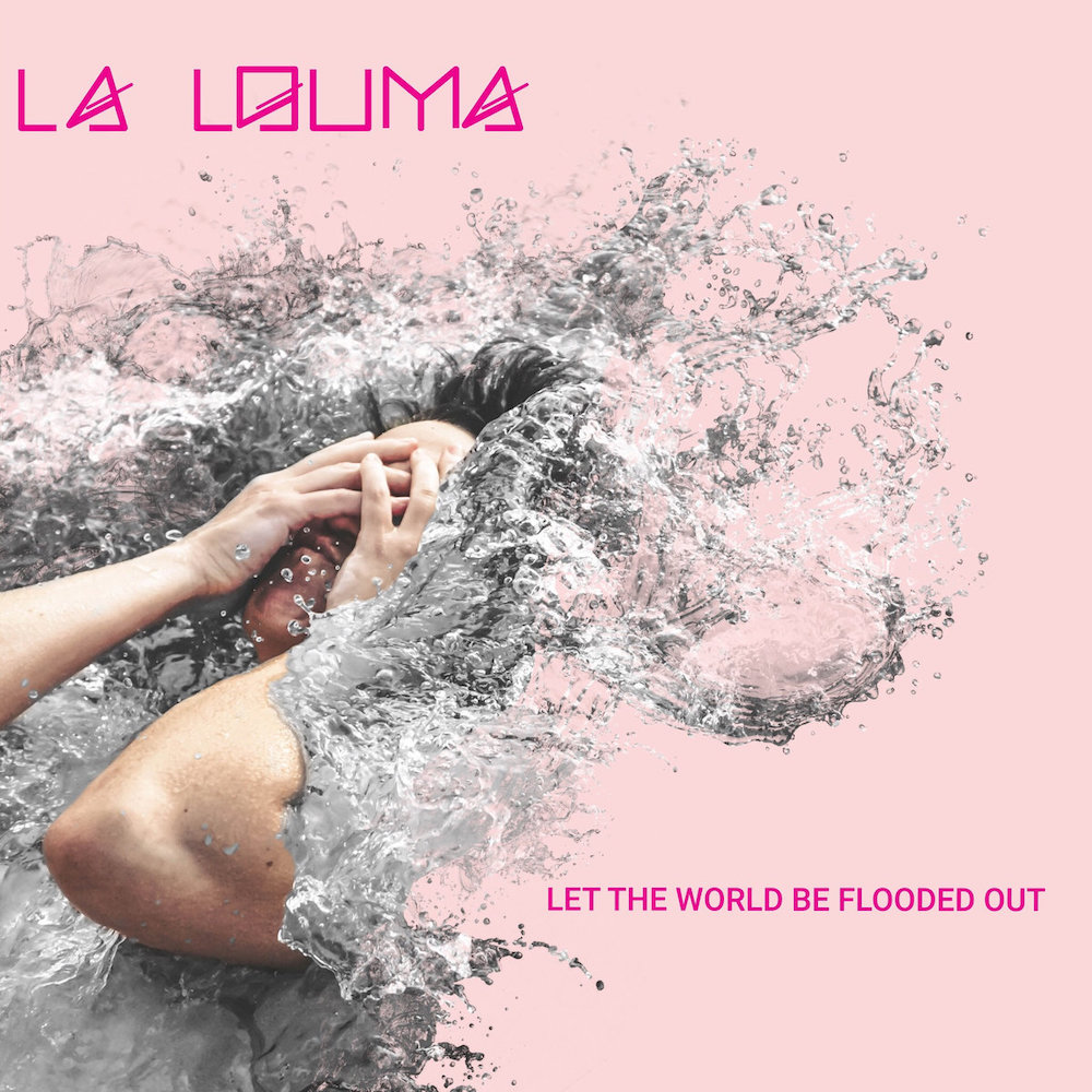La Louma • <i>Let The World Be Flooded Out</i>